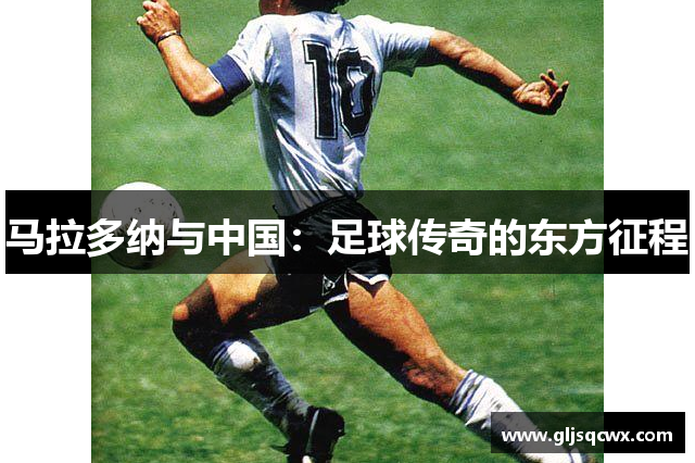 马拉多纳与中国：足球传奇的东方征程